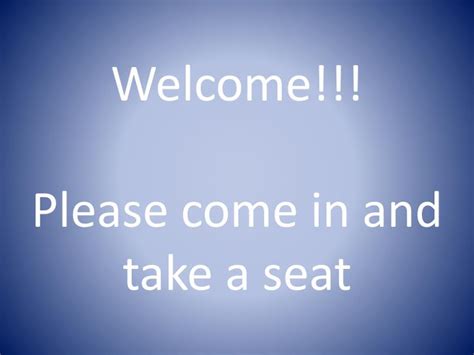 Ppt Welcome Please Come In And Take A Seat Powerpoint Presentation Id2640082