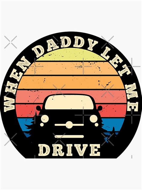 When Daddy Let Me Drive Sticker For Sale By Dev11588 Redbubble