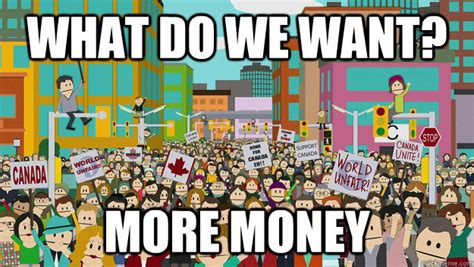 What Do We Want More Money Angry Quebecers Quickmeme
