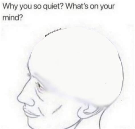 Why You So Quiet Whats On Your Mind Template Meme Reaction Pictures