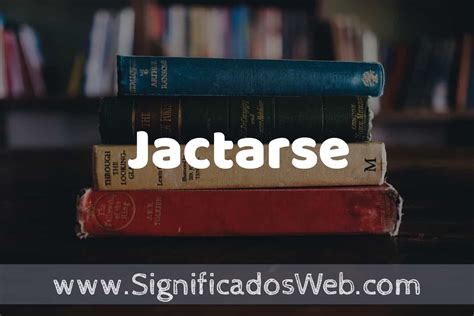 Concepto De Jactarse Que Es Definici N Y Significado