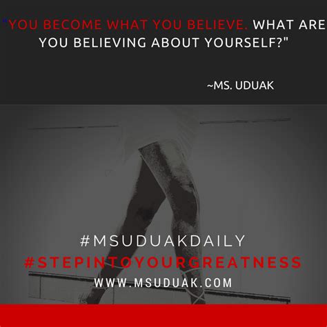 You Become What You Believe What Do You Believe About Yourself Step Into Your Greatness With