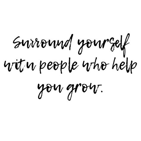 Surround Yourself With People Who Help You Grow Surround Yourself With