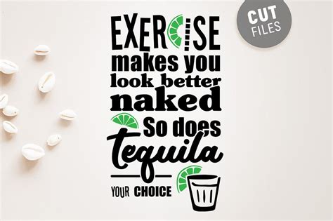 Exercise Makes You Look Better Naked So Does Tequila Your Choice Svg Cut File Funny Quote