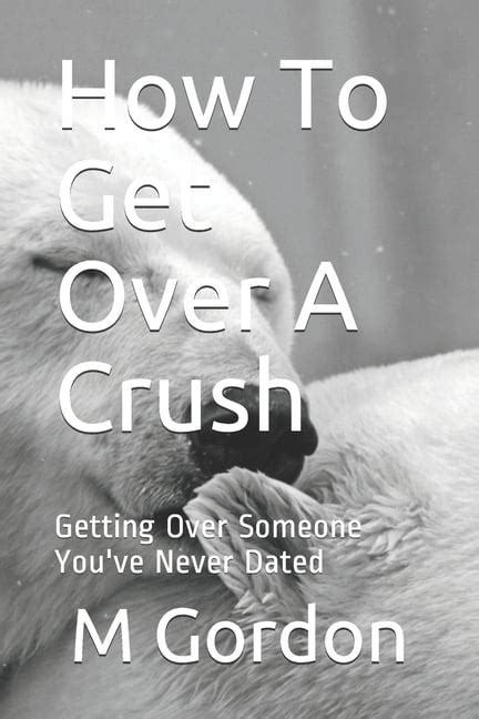 how to get over a crush getting over someone you ve never dated paperback