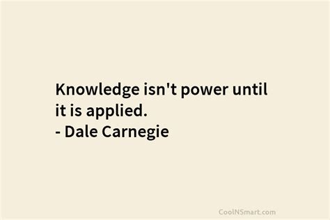 Dale Carnegie Quote Knowledge Isnt Power Until It Is Applied Dale