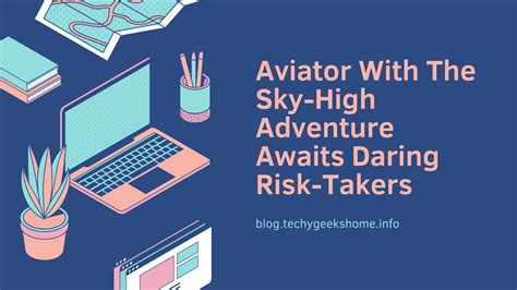 Aviator With The Sky High Adventure Awaits Daring Risk Takers Techygeekshome