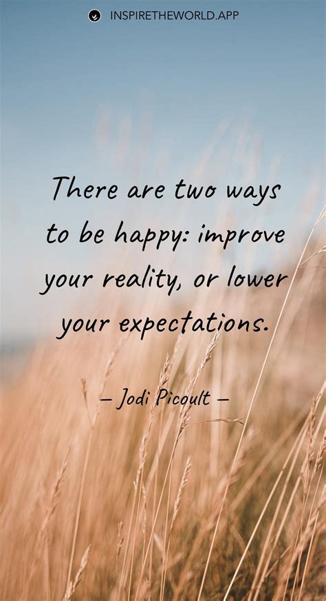 There Are Two Ways To Be Happy Improve Your Reality Or Lower Your