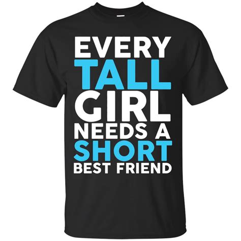 Every Tall Girl Needs A Short Best Friend Bff T Shirt Shirt Design Online