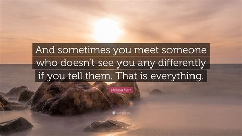 Melissa Marr Quote “and Sometimes You Meet Someone Who Doesnt See You