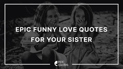 Epic Funny Love Quotes For Your Sister Epic Quotes