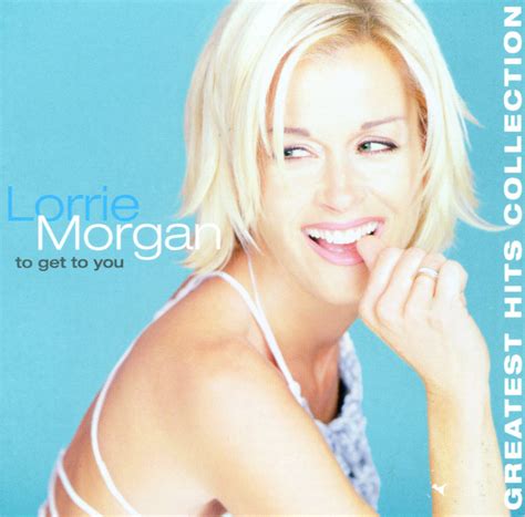 To Get To You Greatest Hits Compilation By Lorrie Morgan Spotify