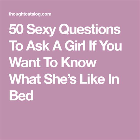 50 Sexy Questions To Ask A Girl If You Want To Know What Shes Like In