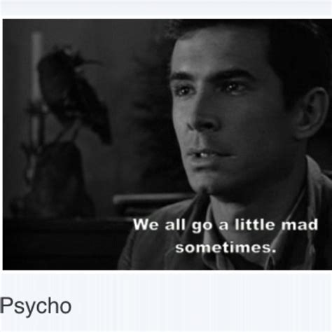 There is a mistake in the text of this quote. "We all go a little mad sometimes." -- #Psycho #Hitchcock #AnthonyPerkins #NormanBates | Horror ...