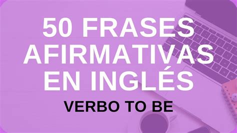 50 Frases Afirmativas Con El Verbo To Be Present Simple A1