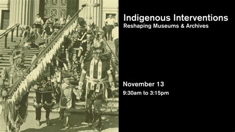 Indigenous Interventions Reshaping Archives And Museums The Visualist