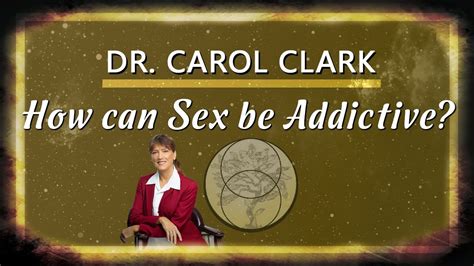 Dr Carol Clark How Can Sex Be An Addiction Youtube