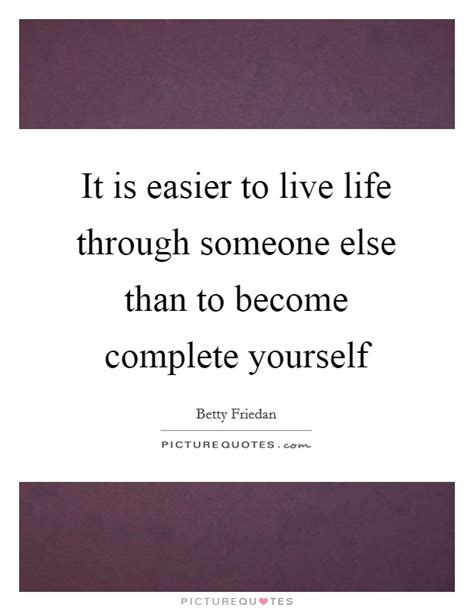 It Is Easier To Live Life Through Someone Else Than To Become