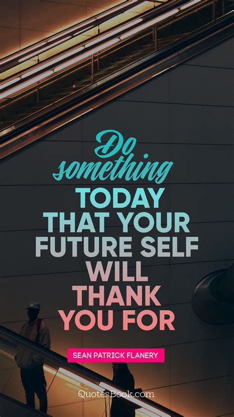 Do Something Today That Your Future Self Will Thank You For Quotesbook