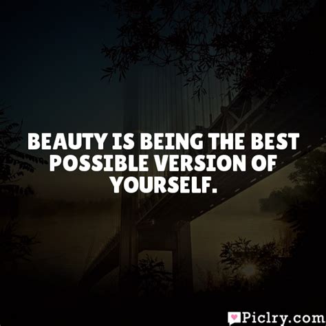 Beauty Is Being The Best Possible Version Of Yourself Piclry