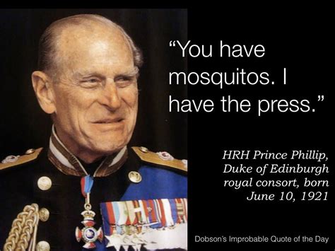 Prince philip is married to queen elizabeth ii of england, making him the duke of edinburgh. Quote of the Day for June 10 — "You have mosquitos. I have the press." HRH Prince Philip, born ...