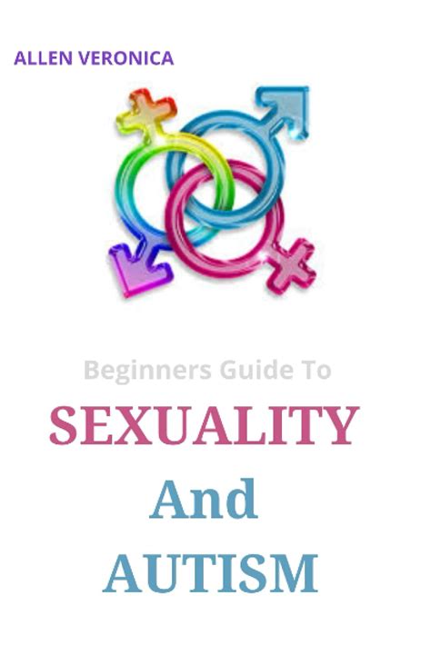 Beginners Guide To Sexuality And Autism By Allen Veronica Goodreads