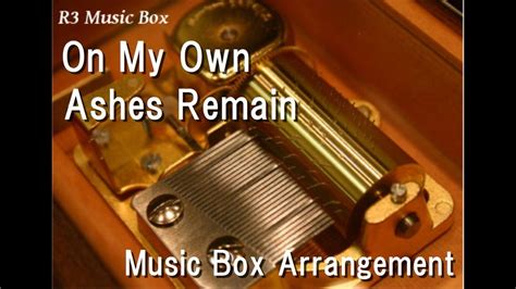On My Ownashes Remain Music Box Youtube