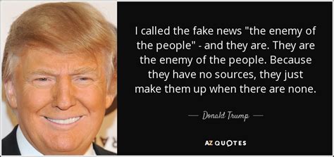 By reading these quotes you will understand how people can use you for their. Donald Trump quote: I called the fake news "the enemy of ...