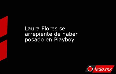 Laura Flores Se Arrepiente De Haber Posado En Playboy Ladomx