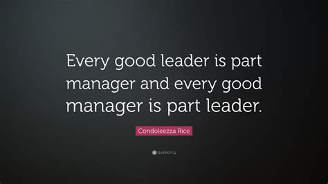 Condoleezza Rice Quote “every Good Leader Is Part Manager And Every