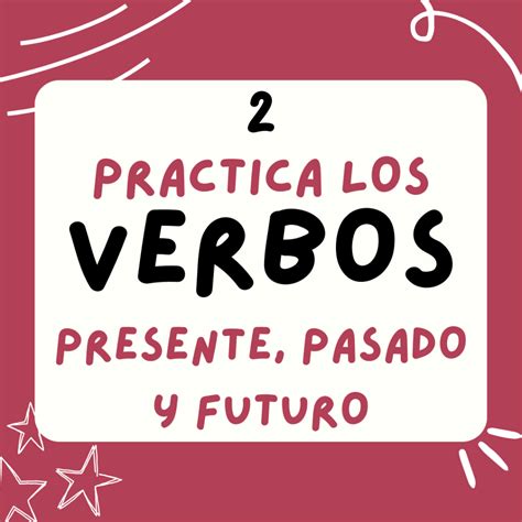 Practica Los Verbos 2 Presente Pasados Y Futuro Español Para