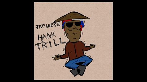 Japanese Hank Trill Youtube