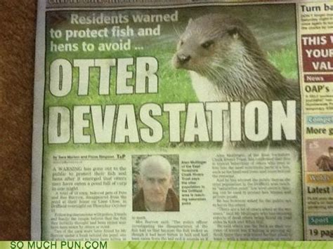 Online newspaper headlines, and some print headlines, are also using emotion to tap into a reader's curiosity and encourage the reader to read the rest for example, headlines like: Puns - otter - Funny Puns - Pun Pictures - Cheezburger