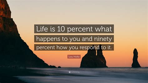 Lou Holtz Quote Life Is 10 Percent What Happens To You And Ninety