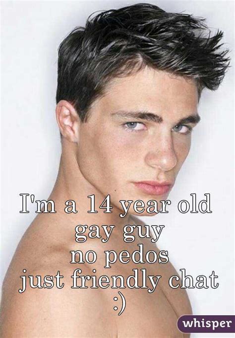 i m a 14 year old gay guy no pedos just friendly chat