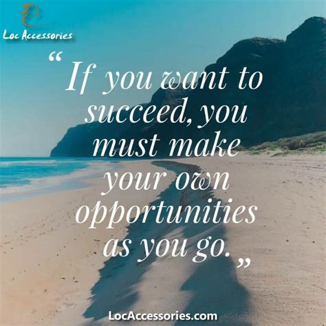 If You Want To Succeed You Must Make Your Own Opportunities As You Go