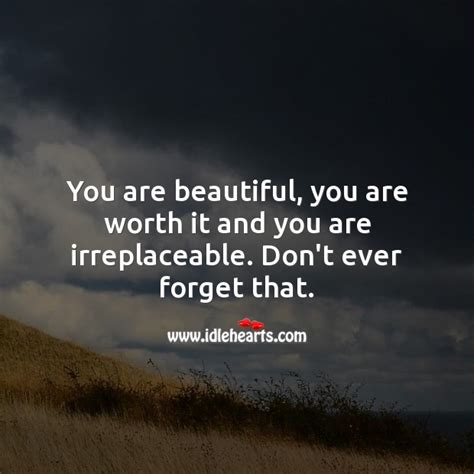 You Are Beautiful You Are Worth It And You Are Irreplaceable Idlehearts