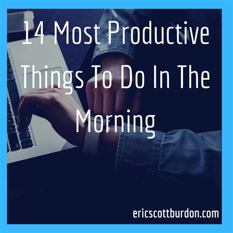 14 Most Productive Things To Do In The Morning Eric Scott Burdon