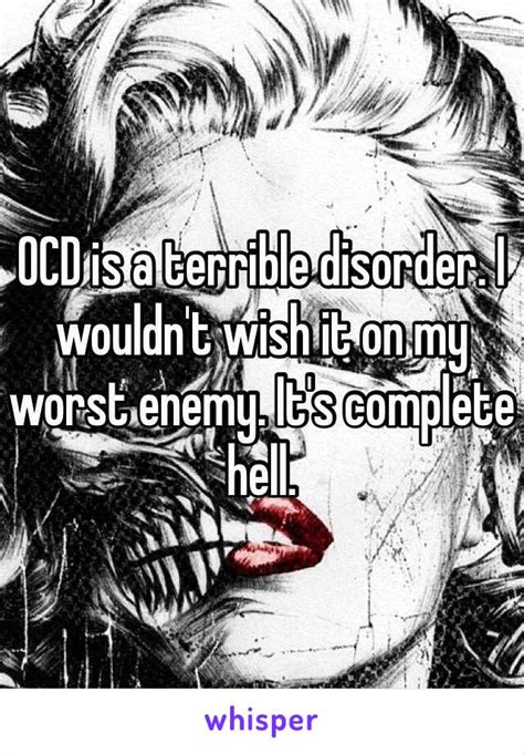 Ocd Is A Terrible Disorder I Wouldnt Wish It On My Worst Enemy Its Complete Hell