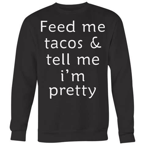 Feed Me Tacos And Tell Me Im Pretty Shirt Funny Shirt Dashing Tee