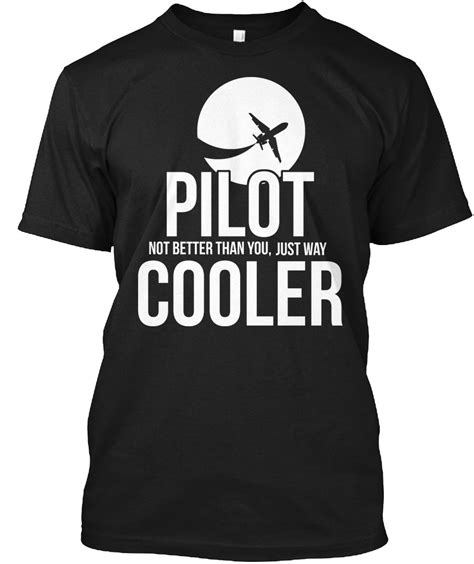 Pilot Tshirt Pilot Not Better Than You Just Way Cooler Funny Tshirt For