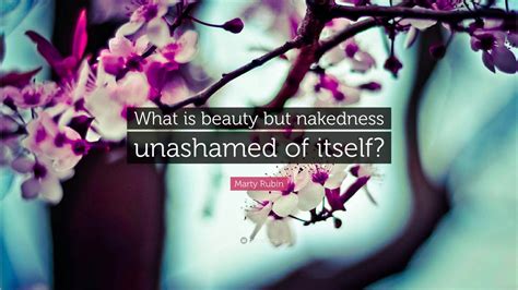 Marty Rubin Quote What Is Beauty But Nakedness Unashamed Of Itself