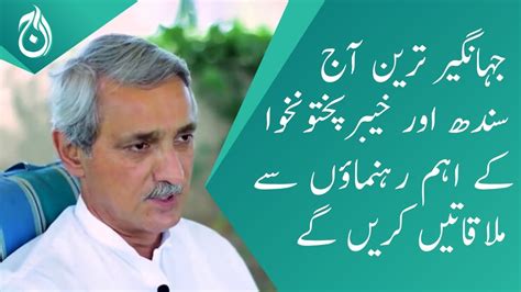 Jahangir Tareen Will Meet Important Leaders From Sindh And Khyber