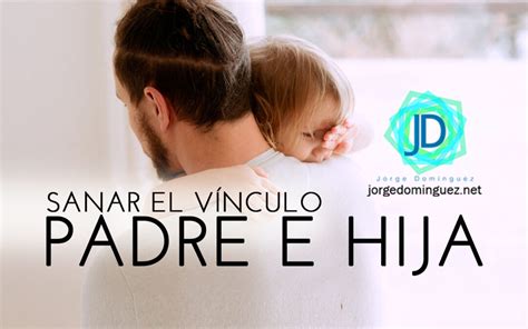Sanar El Vínculo Entre Padres E Hijas Jorge Domínguez
