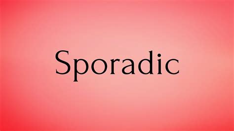 Sporadic Sporadic Meaning Pronunciation Of Sporadic Sporadic