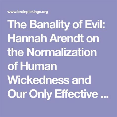 The Banality Of Evil Hannah Arendt On The Normalization Of Human Wickedness And Our Only