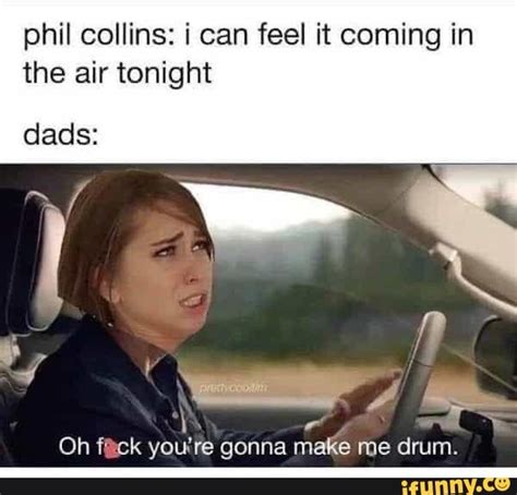 Phil Collins I Can Feel It Coming In The Air Tonight Dads Sk Oh Ck You Re Gonna Make Me Drum