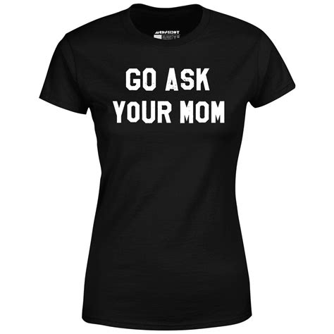 go ask your mom women s t shirt m00nshot