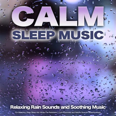 Calm Sleep Music Relaxing Rain Sounds And Soothing Music For Sleeping Deep Sleep Aid Music