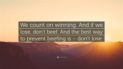 Knute Rockne Quote We Count On Winning And If We Lose Dont Beef